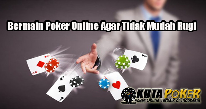 Bermain Poker Online Agar Tidak Mudah Rugi