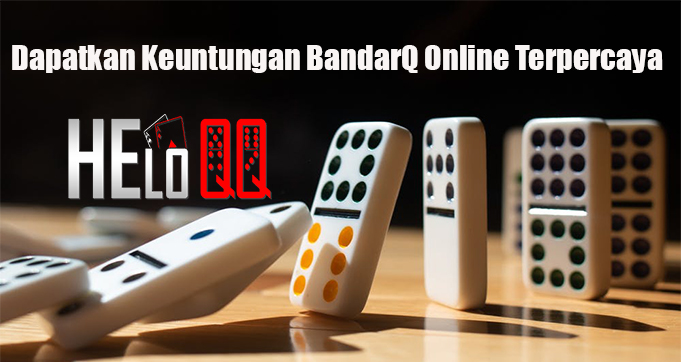 Dapatkan Keuntungan BandarQ Online Terpercaya