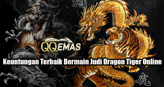 Keuntungan Terbaik Bermain Judi Dragon Tiger Online