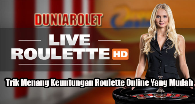 Trik Menang Keuntungan Roulette Online Yang Mudah